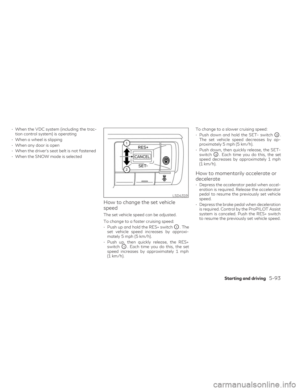 INFINITI QX60 2023  Owners Manual • When the VDC system (including the trac-tion control system) is operating
• When a wheel is slipping
• When any door is open
• When the driver’s seat belt is not fastened
• When the SNOW