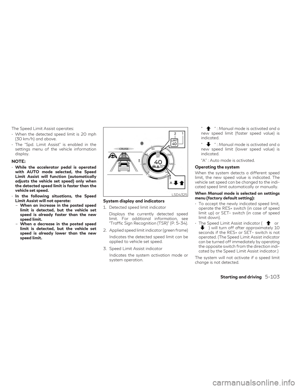 INFINITI QX60 2023 Owners Manual The Speed Limit Assist operates:
• When the detected speed limit is 20 mph(30 km/h) and above.
• The “Spd. Limit Assist” is enabled in the settings menu of the vehicle information
display.
NOT INFINITI QX60 2023 Owners Manual The Speed Limit Assist operates:
• When the detected speed limit is 20 mph(30 km/h) and above.
• The “Spd. Limit Assist” is enabled in the settings menu of the vehicle information
display.
NOT