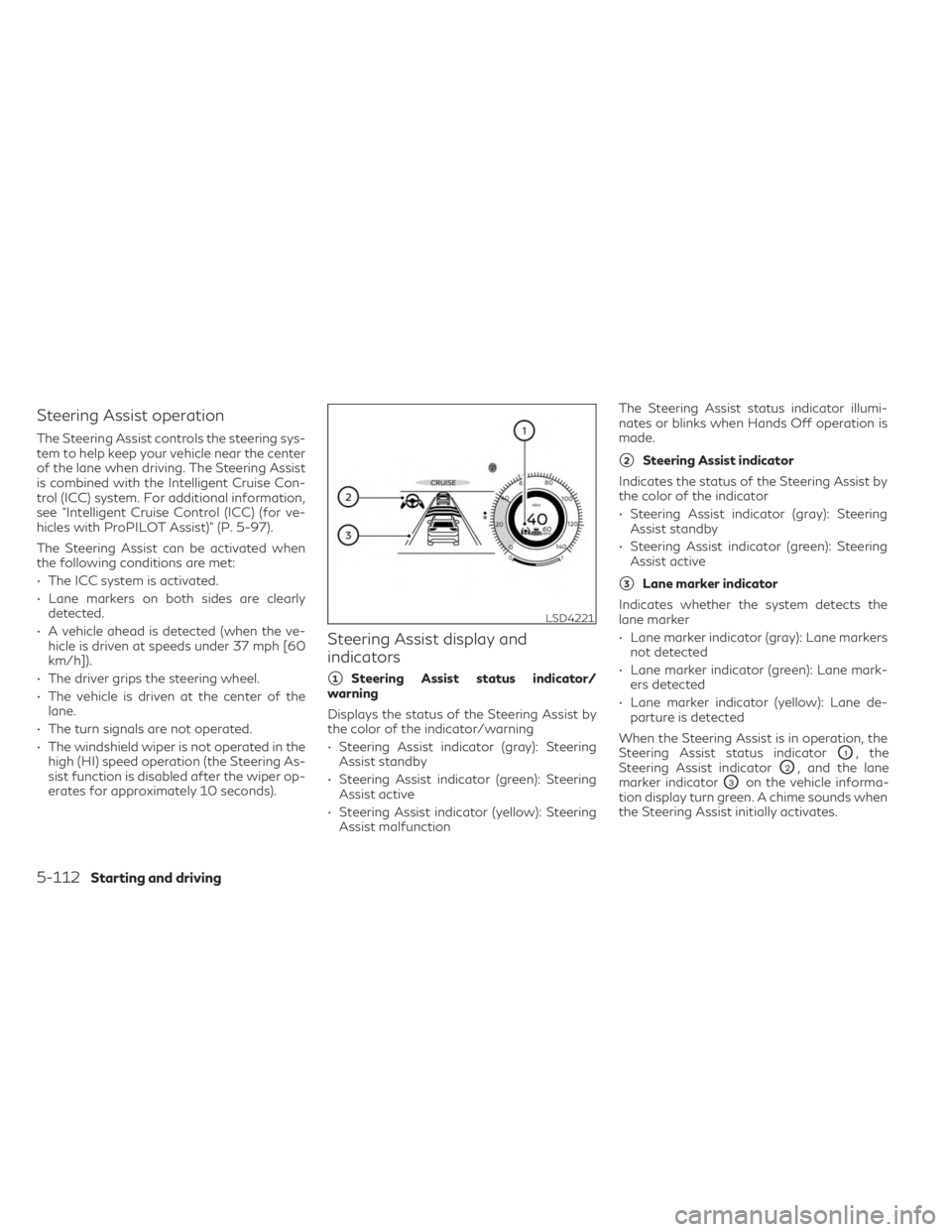 INFINITI QX60 2023  Owners Manual Steering Assist operation
The Steering Assist controls the steering sys-
tem to help keep your vehicle near the center
of the lane when driving. The Steering Assist
is combined with the Intelligent Cr