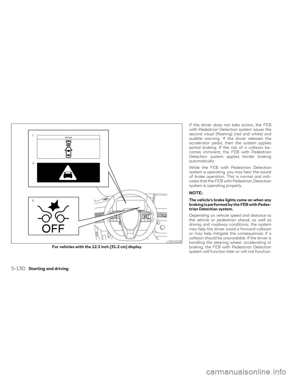 INFINITI QX60 2023 Owners Manual If the driver does not take action, the FEB
with Pedestrian Detection system issues the
second visual (flashing) (red and white) and
audible warning. If the driver releases the
accelerator pedal, then INFINITI QX60 2023 Owners Manual If the driver does not take action, the FEB
with Pedestrian Detection system issues the
second visual (flashing) (red and white) and
audible warning. If the driver releases the
accelerator pedal, then