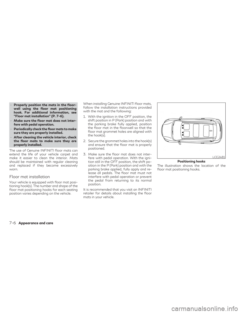 INFINITI QX60 2023  Owners Manual •Properly position the mats in the floor-
well using the floor mat positioning
hook. For additional information, see
"Floor mat installation" (P. 7-6).
• Make sure the floor mat does not i
