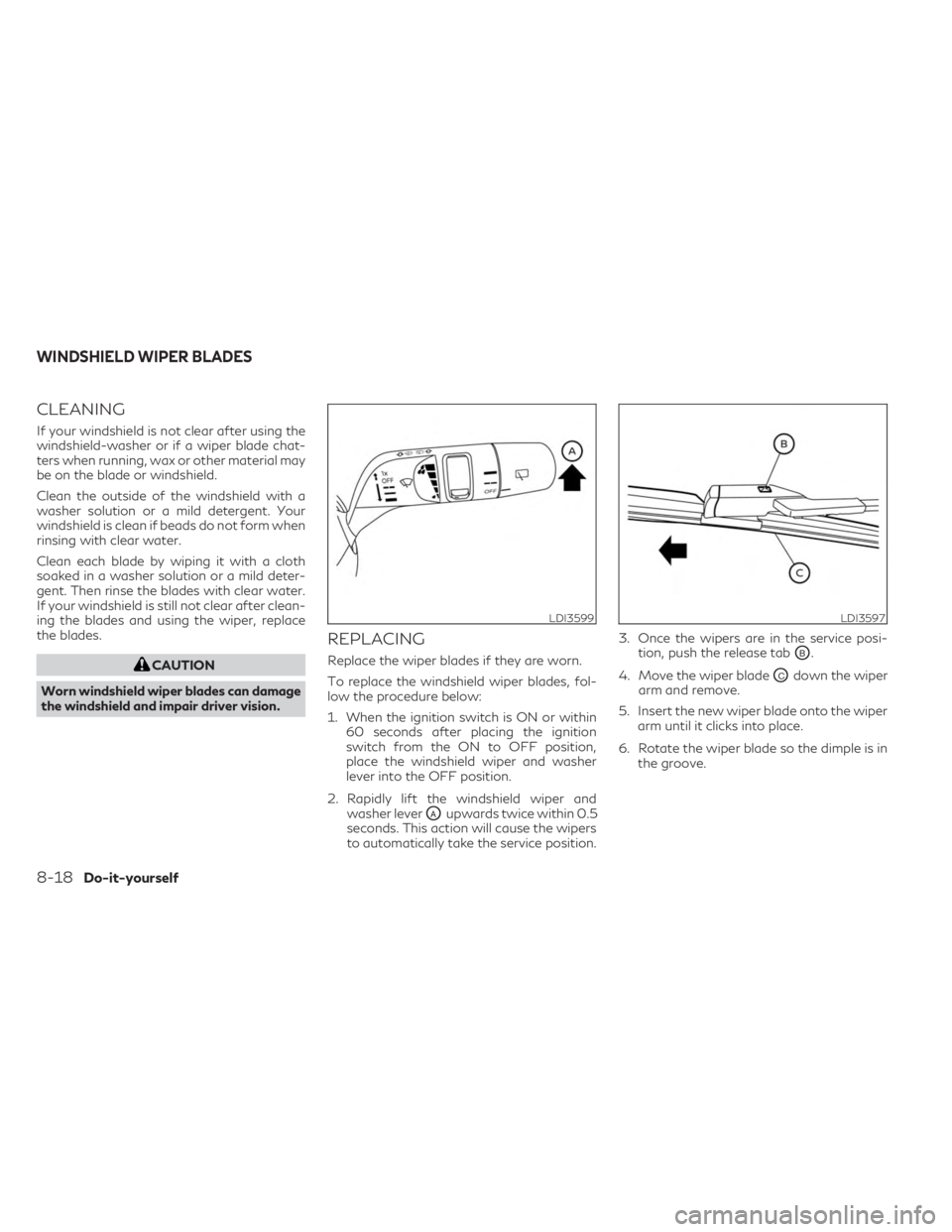 INFINITI QX60 2023 Owners Manual CLEANING
If your windshield is not clear after using the
windshield-washer or if a wiper blade chat-
ters when running, wax or other material may
be on the blade or windshield.
Clean the outside of th INFINITI QX60 2023 Owners Manual CLEANING
If your windshield is not clear after using the
windshield-washer or if a wiper blade chat-
ters when running, wax or other material may
be on the blade or windshield.
Clean the outside of th