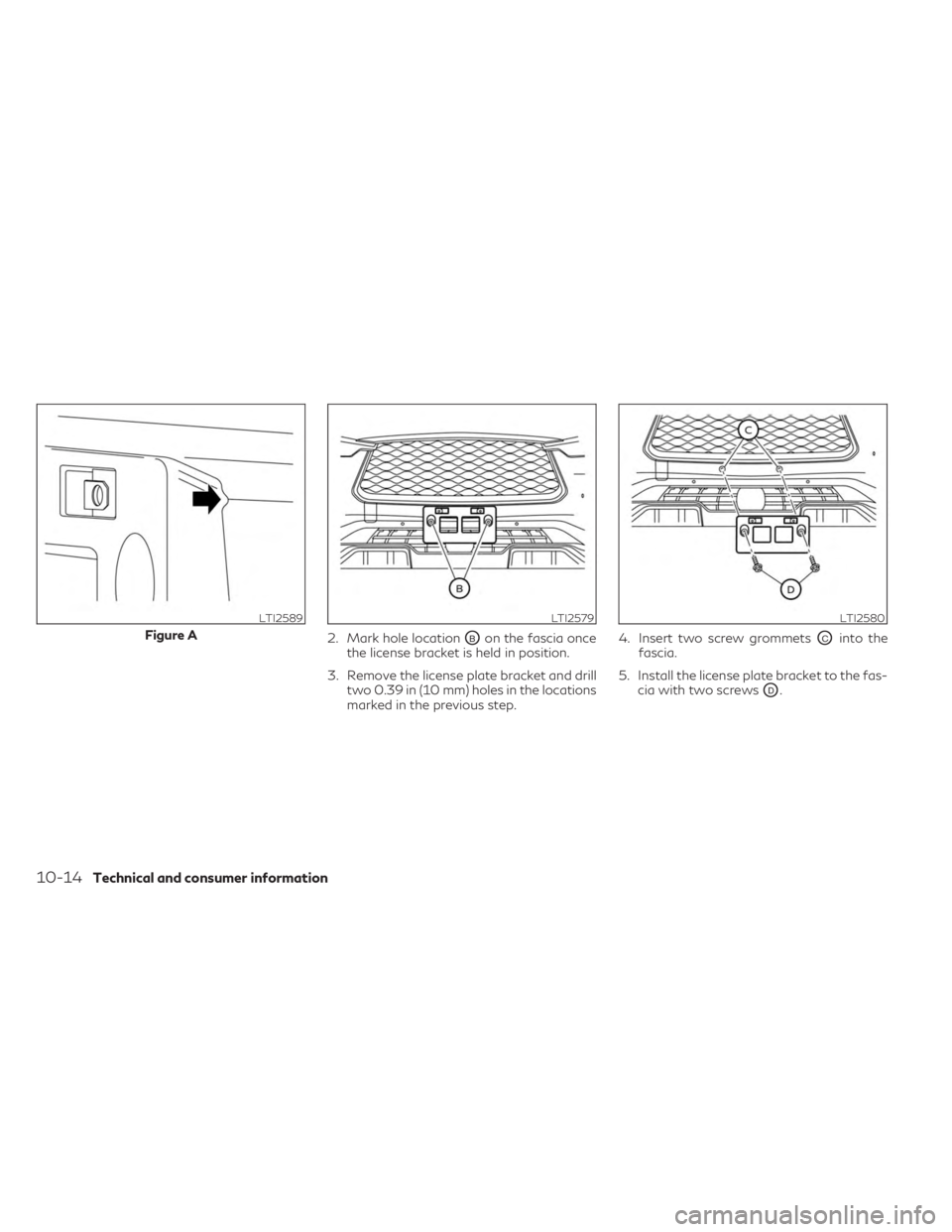 INFINITI QX60 2023 Owners Manual 2. Mark hole locationOBon the fascia once
the license bracket is held in position.
3. Remove the license plate bracket and drill two 0.39 in (10 mm) holes in the locations
marked in the previous step. INFINITI QX60 2023 Owners Manual 2. Mark hole locationOBon the fascia once
the license bracket is held in position.
3. Remove the license plate bracket and drill two 0.39 in (10 mm) holes in the locations
marked in the previous step.