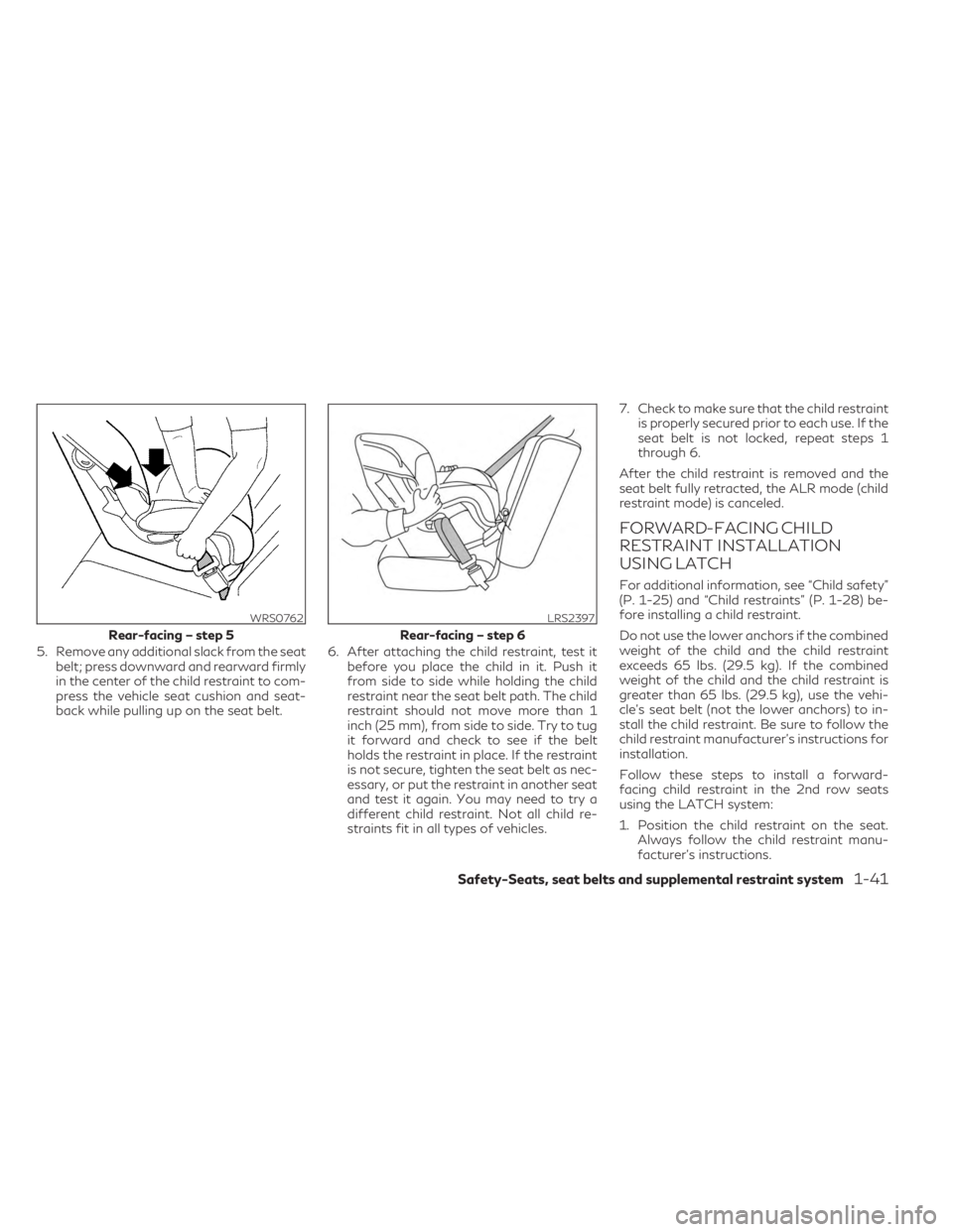 INFINITI QX60 2023 Repair Manual 5. Remove any additional slack from the seatbelt; press downward and rearward firmly
in the center of the child restraint to com-
press the vehicle seat cushion and seat-
back while pulling up on the 