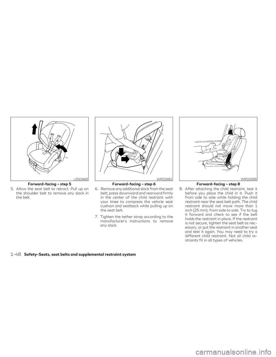 INFINITI QX60 2023 Manual PDF 5. Allow the seat belt to retract. Pull up onthe shoulder belt to remove any slack in
the belt. 6. Remove any additional slack from the seat
belt; press downward and rearward firmly
in the center of t