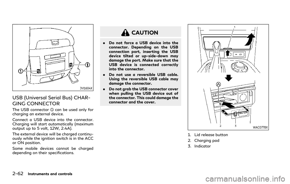 INFINITI QX80 2023 Owners Manual 2-62Instruments and controls
JVI1604X
USB (Universal Serial Bus) CHAR-
GING CONNECTOR
The USB connectorcan be used only for
charging an external device.
Connect a USB device into the connector.
Chargi INFINITI QX80 2023 Owners Manual 2-62Instruments and controls
JVI1604X
USB (Universal Serial Bus) CHAR-
GING CONNECTOR
The USB connectorcan be used only for
charging an external device.
Connect a USB device into the connector.
Chargi