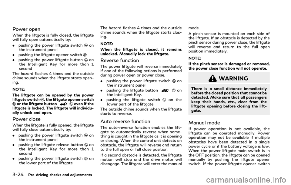 INFINITI QX80 2023 Owners Manual 3-24Pre-driving checks and adjustments
Power open
When the liftgate is fully closed, the liftgate
will fully open automatically by:
.pushing the power liftgate switch
on
the instrument panel
. pushing INFINITI QX80 2023 Owners Manual 3-24Pre-driving checks and adjustments
Power open
When the liftgate is fully closed, the liftgate
will fully open automatically by:
.pushing the power liftgate switch
on
the instrument panel
. pushing