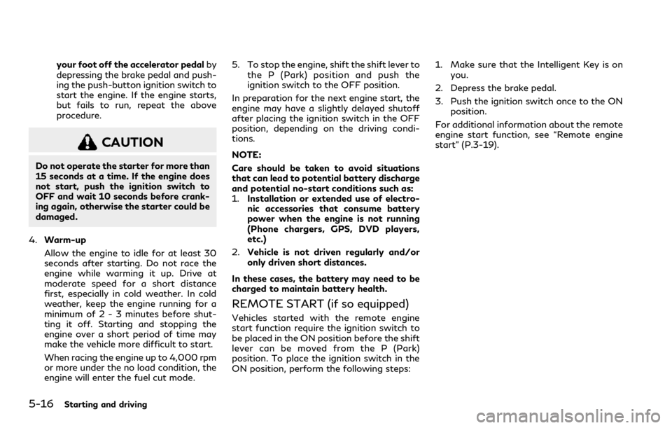 INFINITI QX80 2023 Owners Manual 5-16Starting and driving
your foot off the accelerator pedalby
depressing the brake pedal and push-
ing the push-button ignition switch to
start the engine. If the engine starts,
but fails to run, rep INFINITI QX80 2023 Owners Manual 5-16Starting and driving
your foot off the accelerator pedalby
depressing the brake pedal and push-
ing the push-button ignition switch to
start the engine. If the engine starts,
but fails to run, rep