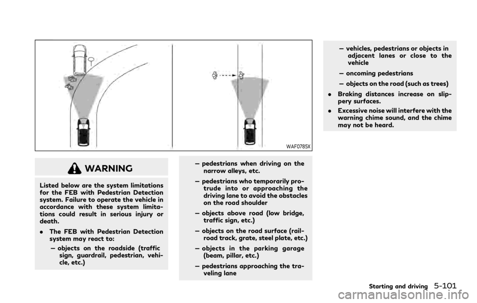 INFINITI QX80 2023 Owners Manual WAF0785X
WARNING
Listed below are the system limitations
for the FEB with Pedestrian Detection
system. Failure to operate the vehicle in
accordance with these system limita-
tions could result in seri INFINITI QX80 2023 Owners Manual WAF0785X
WARNING
Listed below are the system limitations
for the FEB with Pedestrian Detection
system. Failure to operate the vehicle in
accordance with these system limita-
tions could result in seri