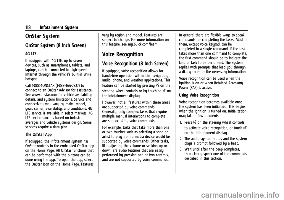 BUICK ENCORE 2021 Owners Manual Buick Encore Owner Manual (GMNA-Localizing-U.S./Canada-14607636) -
2021 - CRC - 8/18/20
118 Infotainment System
OnStar System
OnStar System (8 Inch Screen)
4G LTE
If equipped with 4G LTE, up to seven
BUICK ENCORE 2021 Owners Manual Buick Encore Owner Manual (GMNA-Localizing-U.S./Canada-14607636) -
2021 - CRC - 8/18/20
118 Infotainment System
OnStar System
OnStar System (8 Inch Screen)
4G LTE
If equipped with 4G LTE, up to seven