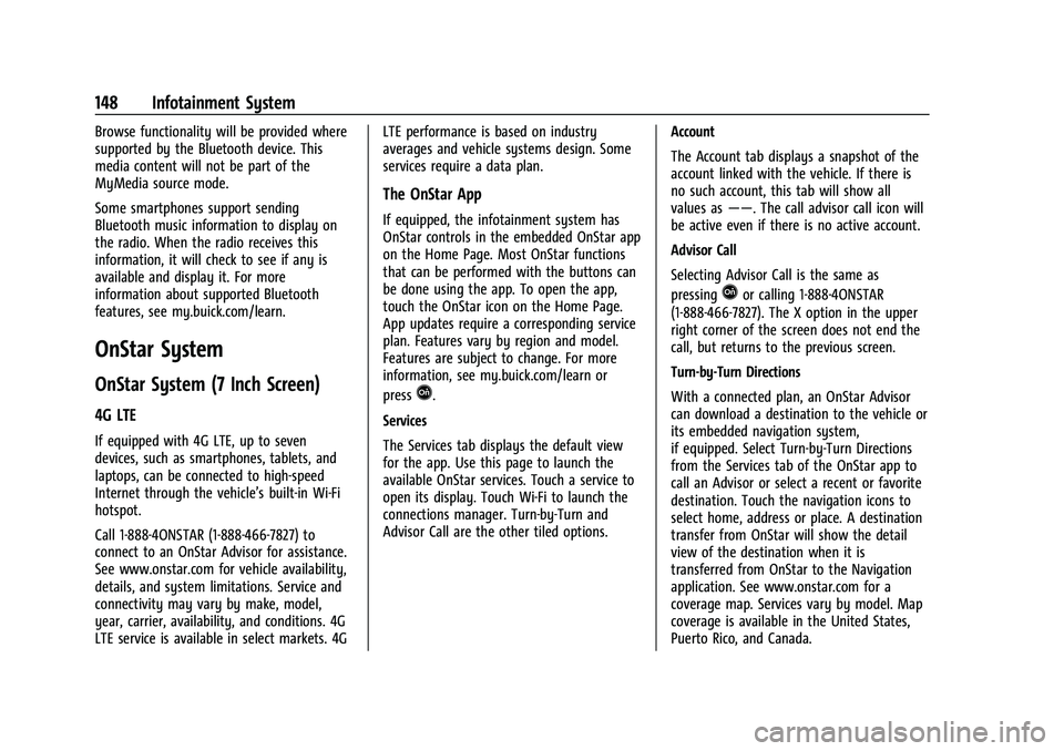BUICK ENCORE 2021 Owners Manual Buick Encore Owner Manual (GMNA-Localizing-U.S./Canada-14607636) -
2021 - CRC - 8/18/20
148 Infotainment System
Browse functionality will be provided where
supported by the Bluetooth device. This
medi BUICK ENCORE 2021 Owners Manual Buick Encore Owner Manual (GMNA-Localizing-U.S./Canada-14607636) -
2021 - CRC - 8/18/20
148 Infotainment System
Browse functionality will be provided where
supported by the Bluetooth device. This
medi