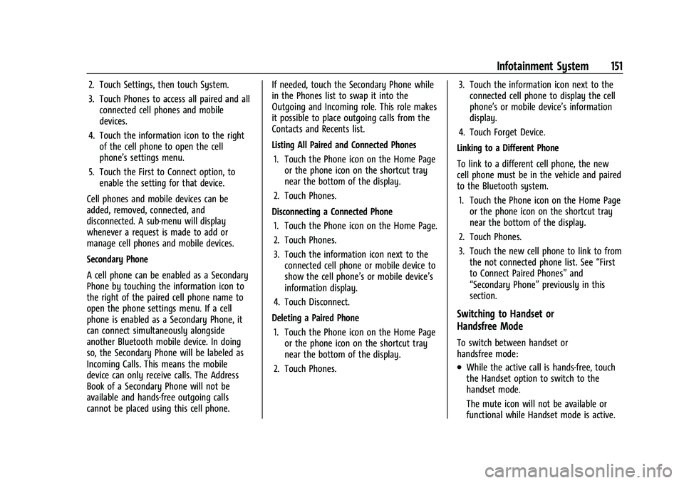BUICK ENCORE 2021 Repair Manual Buick Encore Owner Manual (GMNA-Localizing-U.S./Canada-14607636) -
2021 - CRC - 8/18/20
Infotainment System 151
2. Touch Settings, then touch System.
3. Touch Phones to access all paired and allconnec BUICK ENCORE 2021 Repair Manual Buick Encore Owner Manual (GMNA-Localizing-U.S./Canada-14607636) -
2021 - CRC - 8/18/20
Infotainment System 151
2. Touch Settings, then touch System.
3. Touch Phones to access all paired and allconnec