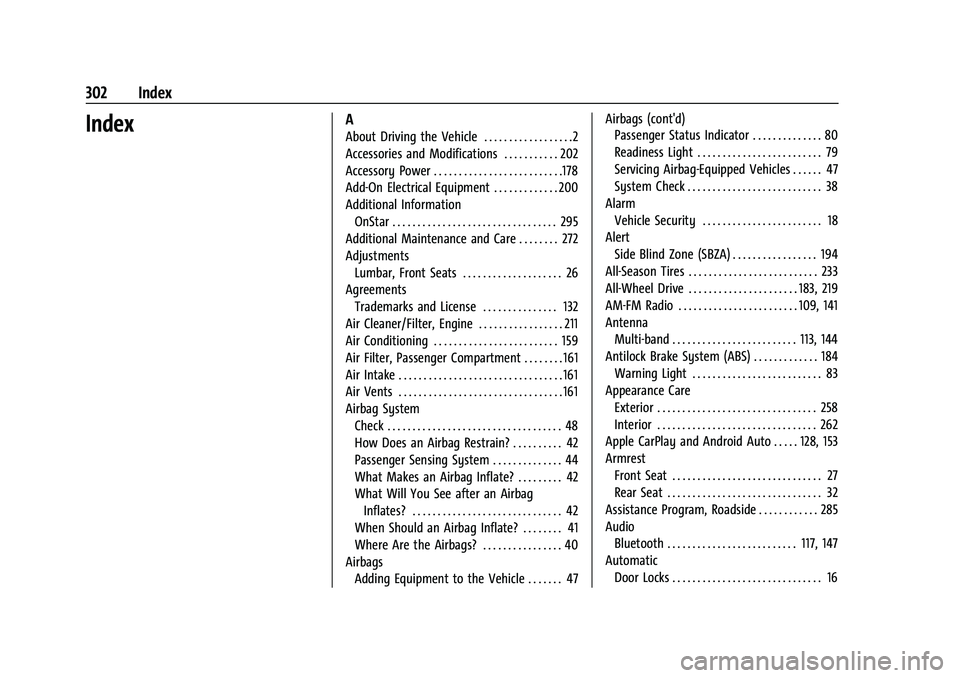 BUICK ENCORE 2021 User Guide Buick Encore Owner Manual (GMNA-Localizing-U.S./Canada-14607636) -
2021 - CRC - 8/18/20
302 Index
IndexA
About Driving the Vehicle . . . . . . . . . . . . . . . . . .2
Accessories and Modifications . BUICK ENCORE 2021 User Guide Buick Encore Owner Manual (GMNA-Localizing-U.S./Canada-14607636) -
2021 - CRC - 8/18/20
302 Index
IndexA
About Driving the Vehicle . . . . . . . . . . . . . . . . . .2
Accessories and Modifications .