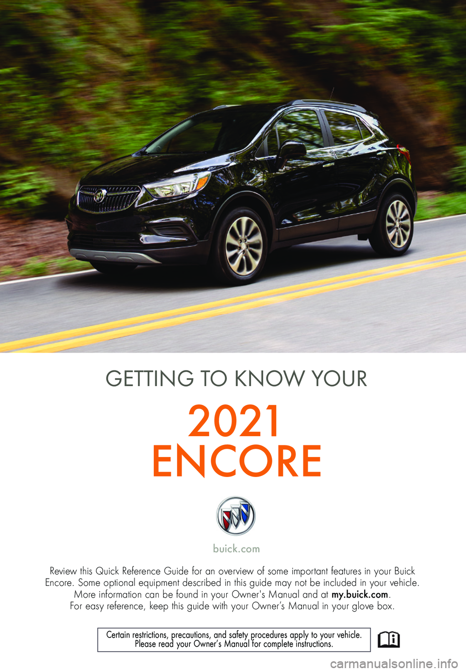 BUICK ENCORE 2021  Get To Know Guide 1
Review this Quick Reference Guide for an overview of some important features in your Buick  Encore. Some optional equipment described in this guide may not be included in your vehicle.  More informa