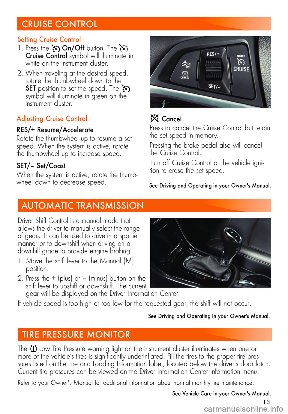 BUICK ENCORE GX 2021  Get To Know Guide 13
Driver	Shift	Control	 is	a	manual	 mode	that	allows the driver to manually select the range of gears. It can be used to drive in a sportier manner	 or	to	downshift	 when	driving	 on	a	downhill grad