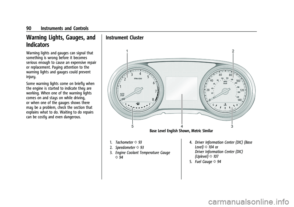 BUICK ENCORE GX 2021  Owners Manual Buick Encore GX Owner Manual (GMNA-Localizing-U.S./Canada/Mexico-
14608036) - 2021 - CRC - 9/21/20
90 Instruments and Controls
Warning Lights, Gauges, and
Indicators
Warning lights and gauges can sign