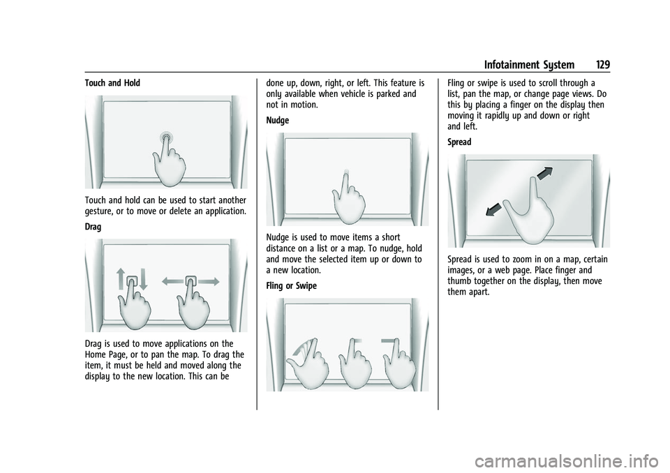 BUICK ENVISION 2021 Owners Manual Buick E2UB-N Owner Manual (GMNA-Localizing-U.S./Canada/Mexico-
14583509) - 2021 - CRC - 1/8/21
Infotainment System 129
Touch and Hold
Touch and hold can be used to start another
gesture, or to move or BUICK ENVISION 2021 Owners Manual Buick E2UB-N Owner Manual (GMNA-Localizing-U.S./Canada/Mexico-
14583509) - 2021 - CRC - 1/8/21
Infotainment System 129
Touch and Hold
Touch and hold can be used to start another
gesture, or to move or