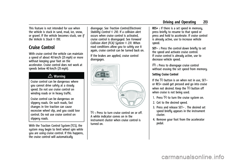 BUICK ENVISION 2021 Owners Guide Buick E2UB-N Owner Manual (GMNA-Localizing-U.S./Canada/Mexico-
14583509) - 2021 - CRC - 1/8/21
Driving and Operating 213
This feature is not intended for use when
the vehicle is stuck in sand, mud, ic