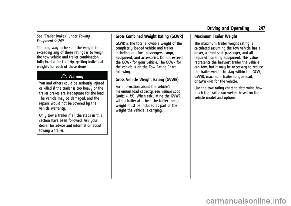 BUICK ENVISION 2021 User Guide Buick E2UB-N Owner Manual (GMNA-Localizing-U.S./Canada/Mexico-
14583509) - 2021 - CRC - 1/8/21
Driving and Operating 247
See“Trailer Brakes” underTowing
Equipment 0249.
The only way to be sure the