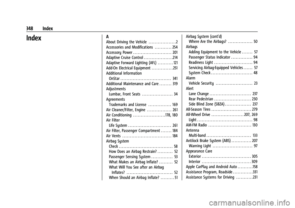 BUICK ENVISION 2021 Service Manual Buick E2UB-N Owner Manual (GMNA-Localizing-U.S./Canada/Mexico-
14583509) - 2021 - CRC - 1/8/21
348 Index
IndexA
About Driving the Vehicle . . . . . . . . . . . . . . . . . .2
Accessories and Modificat BUICK ENVISION 2021 Service Manual Buick E2UB-N Owner Manual (GMNA-Localizing-U.S./Canada/Mexico-
14583509) - 2021 - CRC - 1/8/21
348 Index
IndexA
About Driving the Vehicle . . . . . . . . . . . . . . . . . .2
Accessories and Modificat