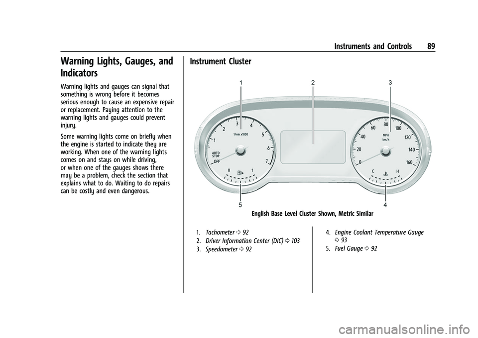 BUICK ENVISION 2021  Owners Manual Buick E2UB-N Owner Manual (GMNA-Localizing-U.S./Canada/Mexico-
14583509) - 2021 - CRC - 1/8/21
Instruments and Controls 89
Warning Lights, Gauges, and
Indicators
Warning lights and gauges can signal t