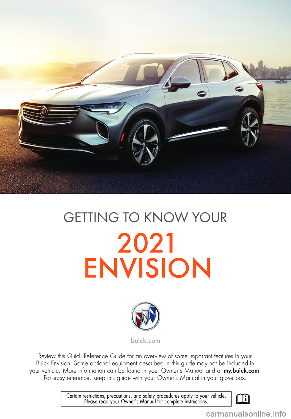 BUICK ENVISION 2021  Get To Know Guide 1
Review this Quick Reference Guide for an overview of some important features in your  Buick Envision. Some optional equipment described in this guide may not be included in  your vehicle. More infor