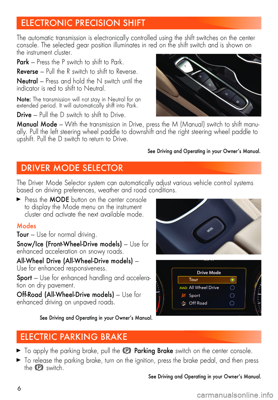 BUICK ENVISION 2021  Get To Know Guide 6
ELECTRONIC PRECISION SHIFT
DRIVER MODE SELECTOR
ELECTRIC PARKING BRAKE
 To apply the parking brake, pull the  Parking Brake switch on the center console.
 To release the parking brake, turn on the i