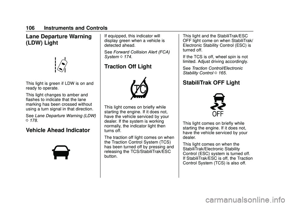 BUICK ENCORE 2020  Owners Manual Buick Encore Owner Manual (GMNA-Localizing-U.S./Canada-13710474) -
2020 - CRC - 10/7/19
106 Instruments and Controls
Lane Departure Warning
(LDW) Light
This light is green if LDW is on and
ready to op