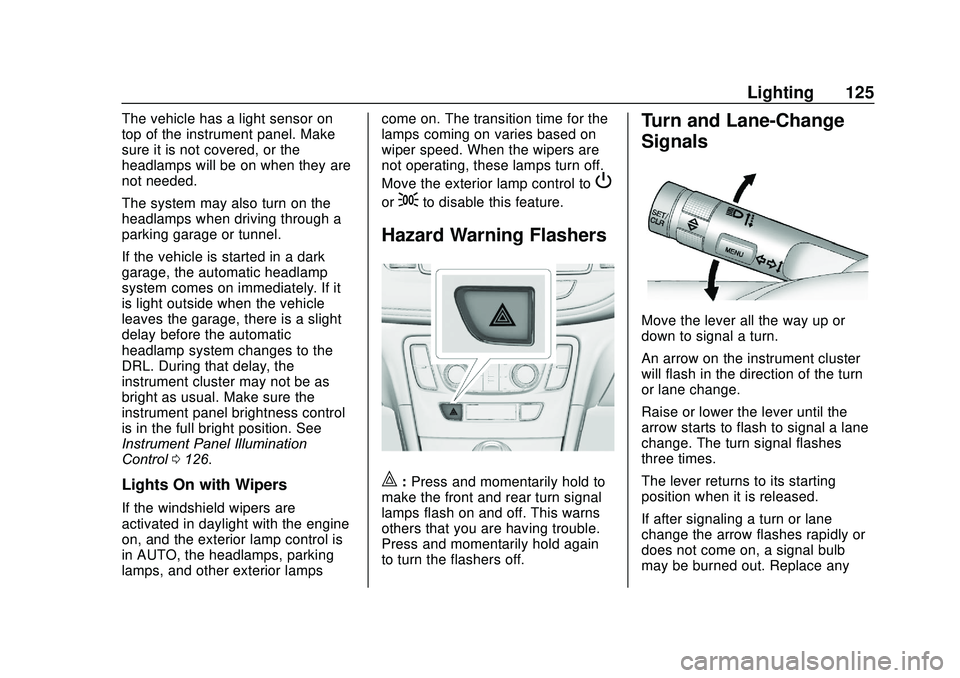 BUICK ENCORE 2020  Owners Manual Buick Encore Owner Manual (GMNA-Localizing-U.S./Canada-13710474) -
2020 - CRC - 10/7/19
Lighting 125
The vehicle has a light sensor on
top of the instrument panel. Make
sure it is not covered, or the

