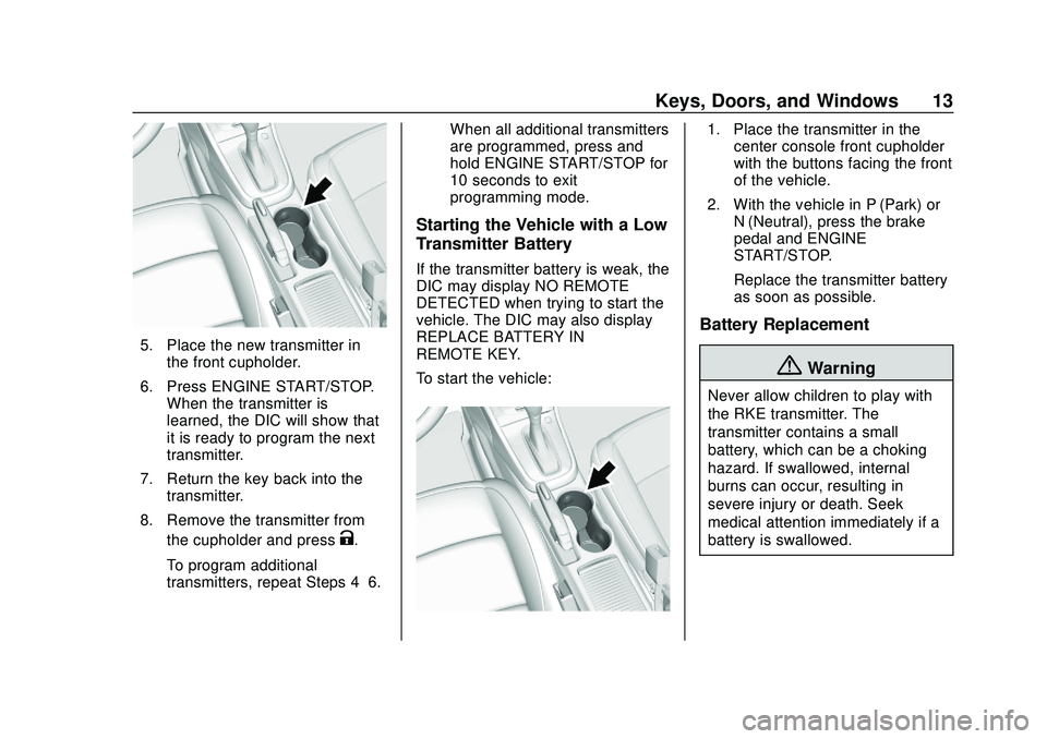 BUICK ENCORE 2020 User Guide Buick Encore Owner Manual (GMNA-Localizing-U.S./Canada-13710474) -
2020 - CRC - 10/7/19
Keys, Doors, and Windows 13
5. Place the new transmitter inthe front cupholder.
6. Press ENGINE START/STOP. When