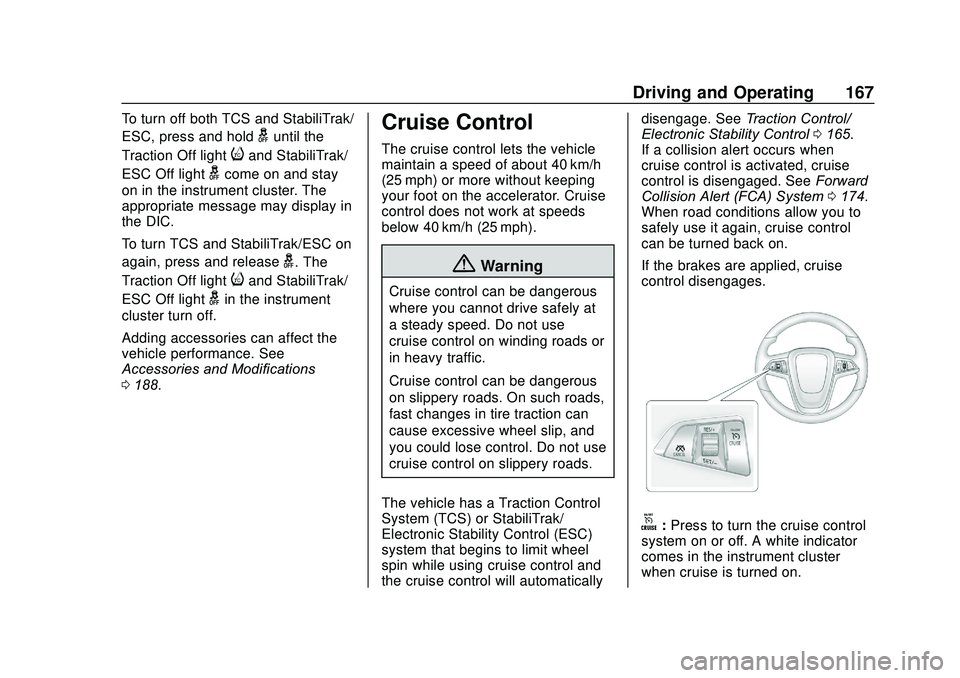 BUICK ENCORE 2020  Owners Manual Buick Encore Owner Manual (GMNA-Localizing-U.S./Canada-13710474) -
2020 - CRC - 10/7/19
Driving and Operating 167
To turn off both TCS and StabiliTrak/
ESC, press and hold
guntil the
Traction Off ligh