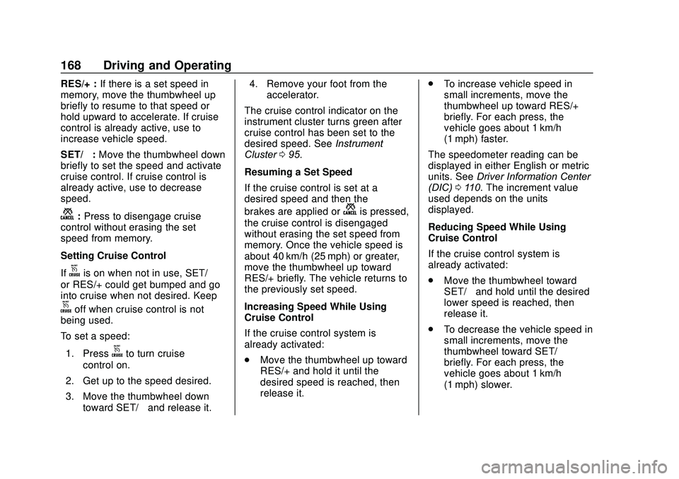 BUICK ENCORE 2020 Owners Manual Buick Encore Owner Manual (GMNA-Localizing-U.S./Canada-13710474) -
2020 - CRC - 10/7/19
168 Driving and Operating
RES/+ :If there is a set speed in
memory, move the thumbwheel up
briefly to resume to BUICK ENCORE 2020 Owners Manual Buick Encore Owner Manual (GMNA-Localizing-U.S./Canada-13710474) -
2020 - CRC - 10/7/19
168 Driving and Operating
RES/+ :If there is a set speed in
memory, move the thumbwheel up
briefly to resume to