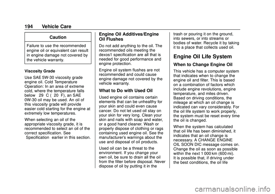BUICK ENCORE 2020 Owners Manual Buick Encore Owner Manual (GMNA-Localizing-U.S./Canada-13710474) -
2020 - CRC - 10/7/19
194 Vehicle Care
Caution
Failure to use the recommended
engine oil or equivalent can result
in engine damage not BUICK ENCORE 2020 Owners Manual Buick Encore Owner Manual (GMNA-Localizing-U.S./Canada-13710474) -
2020 - CRC - 10/7/19
194 Vehicle Care
Caution
Failure to use the recommended
engine oil or equivalent can result
in engine damage not