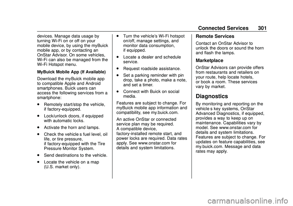 BUICK ENCORE 2020 Owners Manual Buick Encore Owner Manual (GMNA-Localizing-U.S./Canada-13710474) -
2020 - CRC - 10/7/19
Connected Services 301
devices. Manage data usage by
turning Wi-Fi on or off on your
mobile device, by using the BUICK ENCORE 2020 Owners Manual Buick Encore Owner Manual (GMNA-Localizing-U.S./Canada-13710474) -
2020 - CRC - 10/7/19
Connected Services 301
devices. Manage data usage by
turning Wi-Fi on or off on your
mobile device, by using the