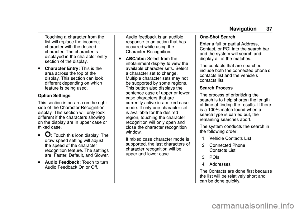 BUICK ENCORE 2020 Infotainment System Guide Buick Infotainment System (U.S./Canada 2.6) (GMNA-Localizing-U.S./Canada-
13583164) - 2020 - CRC - 2/26/19
Navigation 37
Touching a character from the
list will replace the incorrect
character with th BUICK ENCORE 2020 Infotainment System Guide Buick Infotainment System (U.S./Canada 2.6) (GMNA-Localizing-U.S./Canada-
13583164) - 2020 - CRC - 2/26/19
Navigation 37
Touching a character from the
list will replace the incorrect
character with th