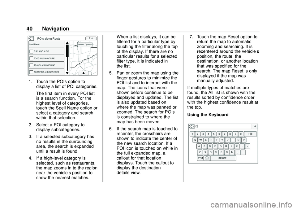 BUICK ENCORE 2020 Infotainment System Guide Buick Infotainment System (U.S./Canada 2.6) (GMNA-Localizing-U.S./Canada-
13583164) - 2020 - CRC - 2/26/19
40 Navigation
1. Touch the POIs option todisplay a list of POI categories.
The first item in BUICK ENCORE 2020 Infotainment System Guide Buick Infotainment System (U.S./Canada 2.6) (GMNA-Localizing-U.S./Canada-
13583164) - 2020 - CRC - 2/26/19
40 Navigation
1. Touch the POIs option todisplay a list of POI categories.
The first item in