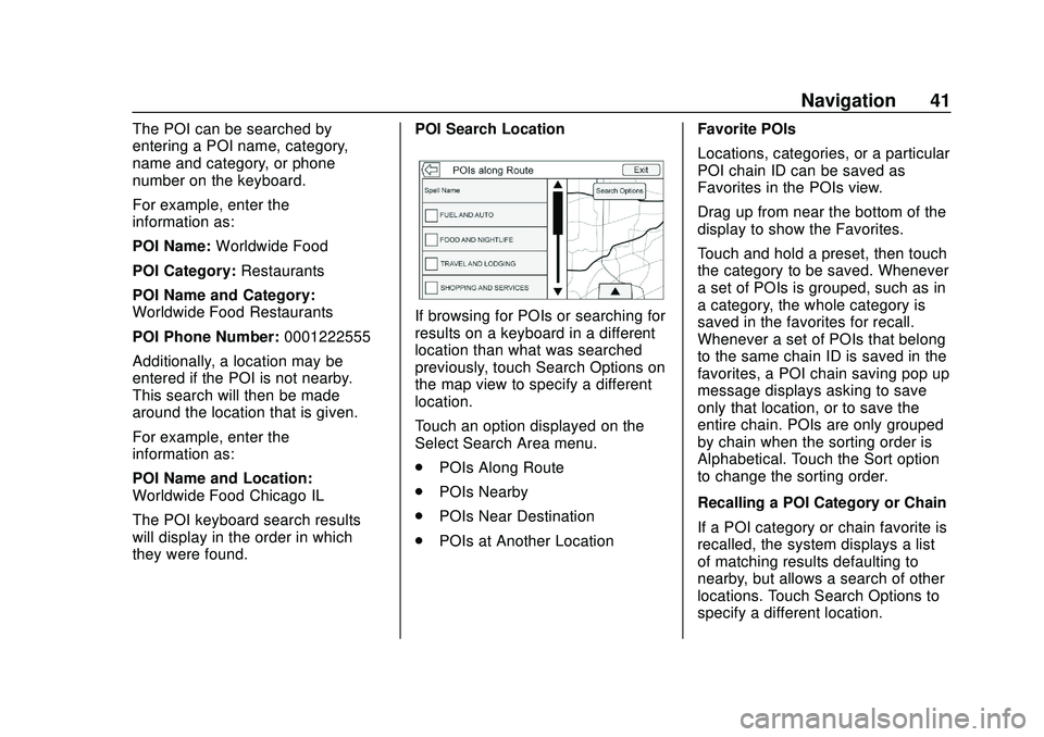 BUICK ENCORE 2020 Infotainment System Guide Buick Infotainment System (U.S./Canada 2.6) (GMNA-Localizing-U.S./Canada-
13583164) - 2020 - CRC - 2/26/19
Navigation 41
The POI can be searched by
entering a POI name, category,
name and category, or BUICK ENCORE 2020 Infotainment System Guide Buick Infotainment System (U.S./Canada 2.6) (GMNA-Localizing-U.S./Canada-
13583164) - 2020 - CRC - 2/26/19
Navigation 41
The POI can be searched by
entering a POI name, category,
name and category, or