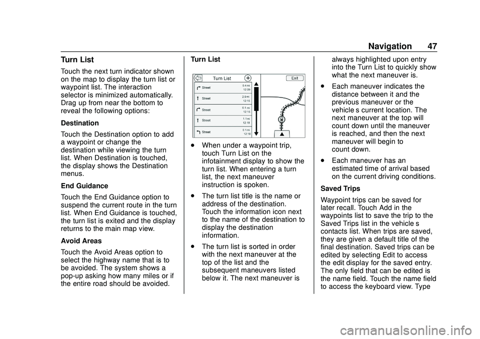 BUICK ENCORE 2020 Infotainment System Guide Buick Infotainment System (U.S./Canada 2.6) (GMNA-Localizing-U.S./Canada-
13583164) - 2020 - CRC - 2/26/19
Navigation 47
Turn List
Touch the next turn indicator shown
on the map to display the turn li BUICK ENCORE 2020 Infotainment System Guide Buick Infotainment System (U.S./Canada 2.6) (GMNA-Localizing-U.S./Canada-
13583164) - 2020 - CRC - 2/26/19
Navigation 47
Turn List
Touch the next turn indicator shown
on the map to display the turn li
