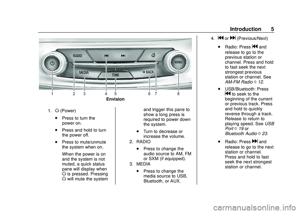 BUICK ENCORE GX 2020  Infotainment System Guide Buick Infotainment System (U.S./Canada 2.6) (GMNA-Localizing-U.S./Canada-
13583164) - 2020 - CRC - 2/26/19
Introduction 5
Envision
1.O(Power)
. Press to turn the
power on.
. Press and hold to turn
the