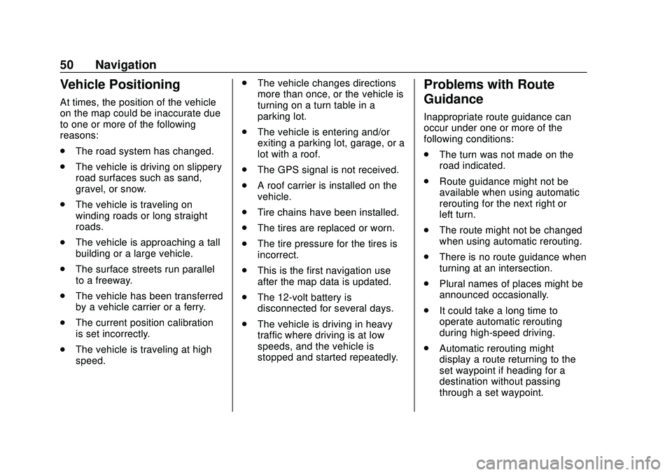 BUICK ENCORE 2020 Infotainment System Guide Buick Infotainment System (U.S./Canada 2.6) (GMNA-Localizing-U.S./Canada-
13583164) - 2020 - CRC - 2/26/19
50 Navigation
Vehicle Positioning
At times, the position of the vehicle
on the map could be i BUICK ENCORE 2020 Infotainment System Guide Buick Infotainment System (U.S./Canada 2.6) (GMNA-Localizing-U.S./Canada-
13583164) - 2020 - CRC - 2/26/19
50 Navigation
Vehicle Positioning
At times, the position of the vehicle
on the map could be i