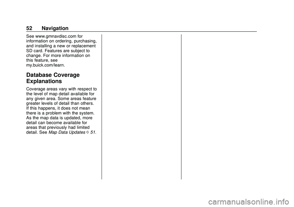 BUICK ENCORE 2020 Infotainment System Guide Buick Infotainment System (U.S./Canada 2.6) (GMNA-Localizing-U.S./Canada-
13583164) - 2020 - CRC - 2/26/19
52 Navigation
See www.gmnavdisc.com for
information on ordering, purchasing,
and installing a BUICK ENCORE 2020 Infotainment System Guide Buick Infotainment System (U.S./Canada 2.6) (GMNA-Localizing-U.S./Canada-
13583164) - 2020 - CRC - 2/26/19
52 Navigation
See www.gmnavdisc.com for
information on ordering, purchasing,
and installing a