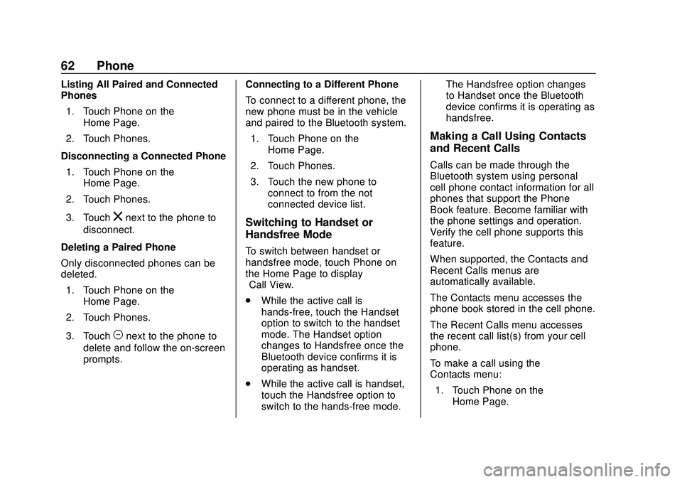 BUICK ENCORE 2020 Infotainment System Guide Buick Infotainment System (U.S./Canada 2.6) (GMNA-Localizing-U.S./Canada-
13583164) - 2020 - CRC - 2/26/19
62 Phone
Listing All Paired and Connected
Phones1. Touch Phone on the Home Page.
2. Touch Pho BUICK ENCORE 2020 Infotainment System Guide Buick Infotainment System (U.S./Canada 2.6) (GMNA-Localizing-U.S./Canada-
13583164) - 2020 - CRC - 2/26/19
62 Phone
Listing All Paired and Connected
Phones1. Touch Phone on the Home Page.
2. Touch Pho