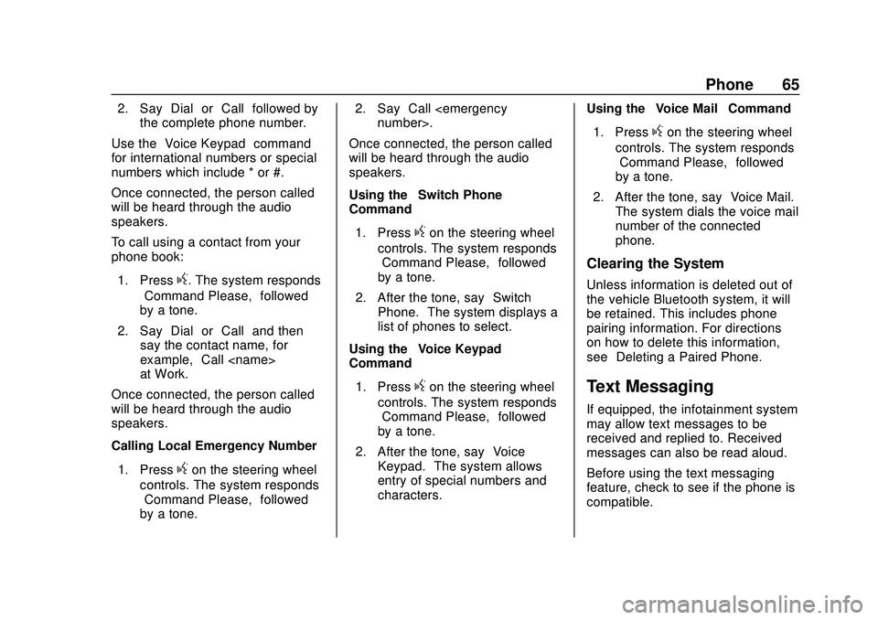 BUICK ENCORE 2020 Infotainment System Guide Buick Infotainment System (U.S./Canada 2.6) (GMNA-Localizing-U.S./Canada-
13583164) - 2020 - CRC - 2/26/19
Phone 65
2. Say“Dial”or“Call” followed by
the complete phone number.
Use the “Voice BUICK ENCORE 2020 Infotainment System Guide Buick Infotainment System (U.S./Canada 2.6) (GMNA-Localizing-U.S./Canada-
13583164) - 2020 - CRC - 2/26/19
Phone 65
2. Say“Dial”or“Call” followed by
the complete phone number.
Use the “Voice