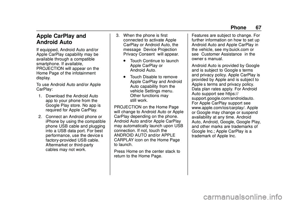 BUICK ENCORE 2020 Infotainment System Guide Buick Infotainment System (U.S./Canada 2.6) (GMNA-Localizing-U.S./Canada-
13583164) - 2020 - CRC - 2/26/19
Phone 67
Apple CarPlay and
Android Auto
If equipped, Android Auto and/or
Apple CarPlay capabi BUICK ENCORE 2020 Infotainment System Guide Buick Infotainment System (U.S./Canada 2.6) (GMNA-Localizing-U.S./Canada-
13583164) - 2020 - CRC - 2/26/19
Phone 67
Apple CarPlay and
Android Auto
If equipped, Android Auto and/or
Apple CarPlay capabi