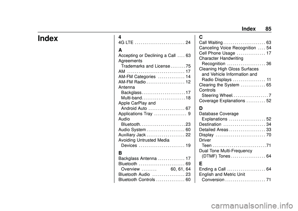 BUICK ENCORE 2020 Infotainment System Guide Buick Infotainment System (U.S./Canada 2.6) (GMNA-Localizing-U.S./Canada-
13583164) - 2020 - CRC - 2/26/19
Index 85
Index4
4G LTE . . . . . . . . . . . . . . . . . . . . . . . . . . 24
A
Accepting or BUICK ENCORE 2020 Infotainment System Guide Buick Infotainment System (U.S./Canada 2.6) (GMNA-Localizing-U.S./Canada-
13583164) - 2020 - CRC - 2/26/19
Index 85
Index4
4G LTE . . . . . . . . . . . . . . . . . . . . . . . . . . 24
A
Accepting or