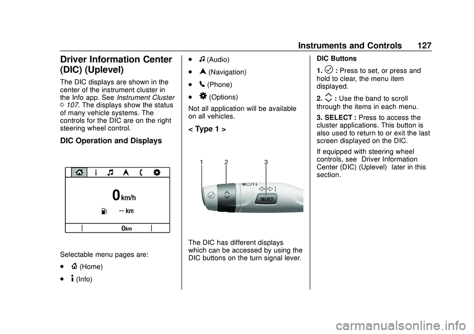 BUICK ENCORE GX 2020 Owners Manual Buick Encore GX Owner Manual (GMNA-Localizing-U.S./Canada/Mexico-
14018934) - 2020 - CRC - 2/27/20
Instruments and Controls 127
Driver Information Center
(DIC) (Uplevel)
The DIC displays are shown in BUICK ENCORE GX 2020 Owners Manual Buick Encore GX Owner Manual (GMNA-Localizing-U.S./Canada/Mexico-
14018934) - 2020 - CRC - 2/27/20
Instruments and Controls 127
Driver Information Center
(DIC) (Uplevel)
The DIC displays are shown in