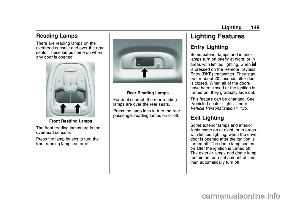 BUICK ENCORE GX 2020 Service Manual Buick Encore GX Owner Manual (GMNA-Localizing-U.S./Canada/Mexico-
14018934) - 2020 - CRC - 2/27/20
Lighting 149
Reading Lamps
There are reading lamps on the
overhead console and over the rear
seats. T BUICK ENCORE GX 2020 Service Manual Buick Encore GX Owner Manual (GMNA-Localizing-U.S./Canada/Mexico-
14018934) - 2020 - CRC - 2/27/20
Lighting 149
Reading Lamps
There are reading lamps on the
overhead console and over the rear
seats. T