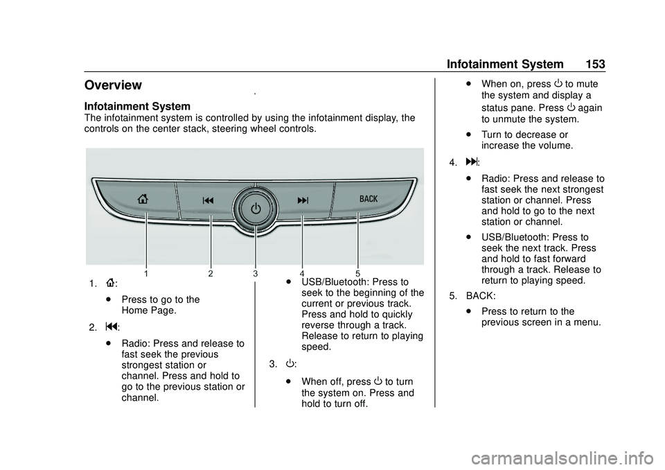BUICK ENCORE GX 2020  Owners Manual Buick Encore GX Owner Manual (GMNA-Localizing-U.S./Canada/Mexico-
14018934) - 2020 - CRC - 2/27/20
Infotainment System 153
Overview
Infotainment System
The infotainment system is controlled by using t
