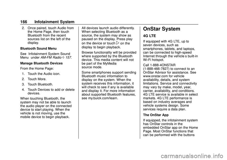BUICK ENCORE GX 2020 Owners Manual Buick Encore GX Owner Manual (GMNA-Localizing-U.S./Canada/Mexico-
14018934) - 2020 - CRC - 2/27/20
166 Infotainment System
2. Once paired, touch Audio fromthe Home Page, then touch
Bluetooth from the BUICK ENCORE GX 2020 Owners Manual Buick Encore GX Owner Manual (GMNA-Localizing-U.S./Canada/Mexico-
14018934) - 2020 - CRC - 2/27/20
166 Infotainment System
2. Once paired, touch Audio fromthe Home Page, then touch
Bluetooth from the
