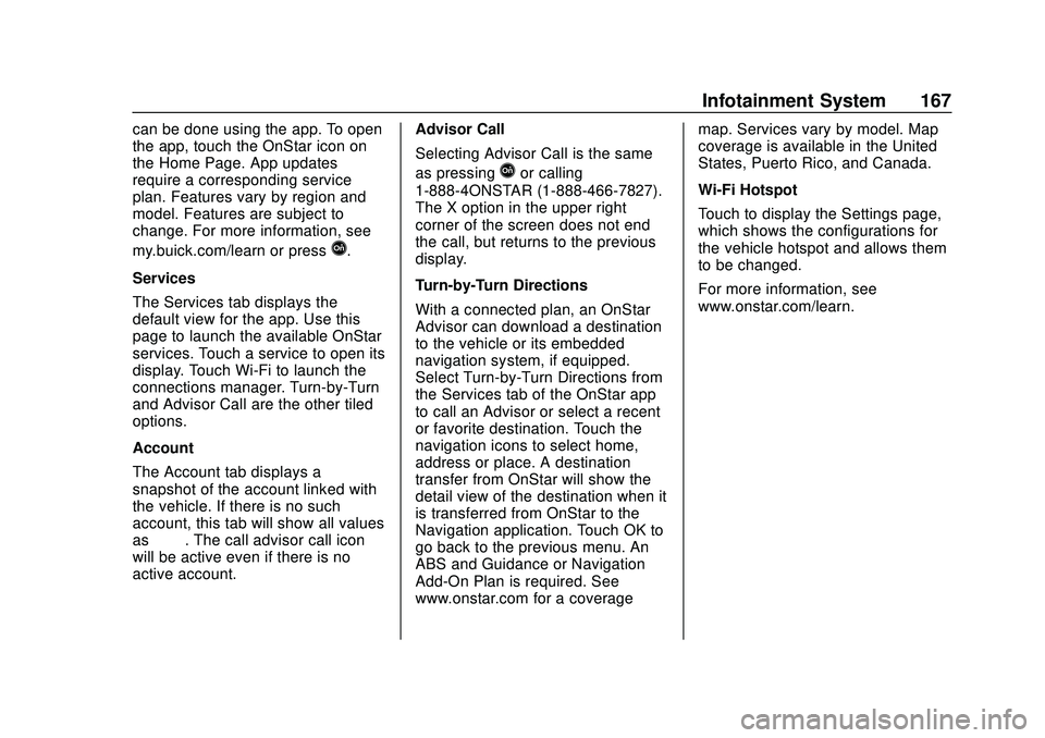 BUICK ENCORE GX 2020 Owners Manual Buick Encore GX Owner Manual (GMNA-Localizing-U.S./Canada/Mexico-
14018934) - 2020 - CRC - 2/27/20
Infotainment System 167
can be done using the app. To open
the app, touch the OnStar icon on
the Home BUICK ENCORE GX 2020 Owners Manual Buick Encore GX Owner Manual (GMNA-Localizing-U.S./Canada/Mexico-
14018934) - 2020 - CRC - 2/27/20
Infotainment System 167
can be done using the app. To open
the app, touch the OnStar icon on
the Home